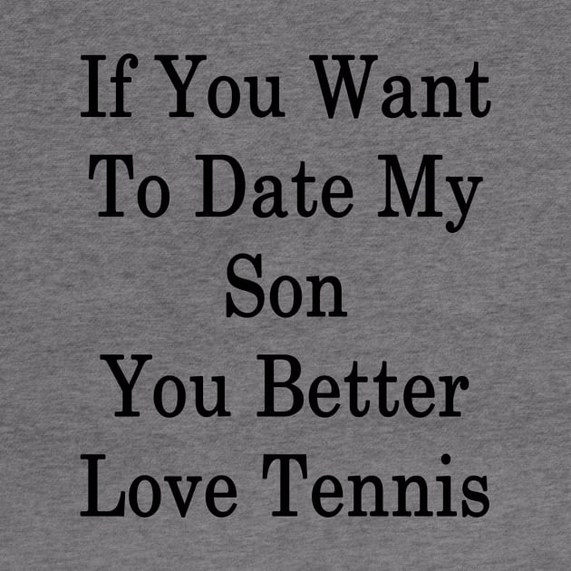 If You Want To Date My Son You Better Love Tennis by supernova23